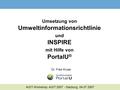Umsetzung von Umweltinformationsrichtlinie und INSPIRE mit Hilfe von PortalU ® Dr. Fred Kruse AGIT-Workshop, AGIT 2007 - Salzburg, 04.07.2007.