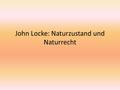 John Locke: Naturzustand und Naturrecht. 1. Biographie 29.08.1632 in Wrington (bei Bristol) geboren, 28.10.1704 in Oates (Essex) gestorben studierte Medizin.