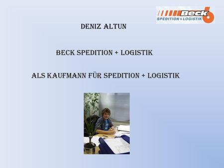 Deniz Altun als Kaufmann für Spedition + Logistik Beck Spedition + Logistik.