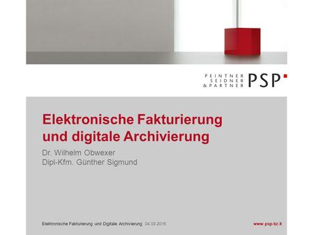 Elektronische Fakturierung und Digitale Archivierung 04.03.2015www.psp-bz.it Elektronische Fakturierung und digitale Archivierung Dr. Wilhelm Obwexer Dipl-Kfm.