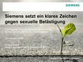 © Siemens AG 2008. Alle Rechte vorbehalten© Siemens AG 2008. Alle Rechte vorbehalten. Siemens setzt ein klares Zeichen gegen sexuelle Belästigung Fachtagung.