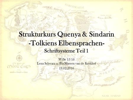 Strukturkurs Quenya & Sindarin -Tolkiens Elbensprachen- Schriftsysteme Teil 1 WiSe 15/16 Lena Schwarz u. Pia-Mareen van de Kerkhof 19.02.2016.