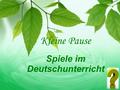 Kleine Pause Spiele im Deutschunterricht. Wir 100 200300400 Tiere 100 200300400 Schule 100 200300400 Grammatik 100 200300400.