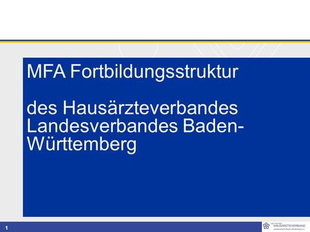1 MFA Fortbildungsstruktur des Hausärzteverbandes Landesverbandes Baden- Württemberg.