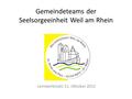 Gemeindeteams der Seelsorgeeinheit Weil am Rhein Lernwerkstatt; 11. Oktober 2012.