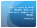 Praktische Ideen für die AP Themen: Familie und Gesellschaft; Schönheit und Ästhetik Katalin Ivanyi Fossil Ridge High School Fort Collins, CO.