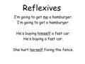 Reflexives I ’ m going to get me a hamburger. I ’ m going to get a hamburger. He ’ s buying himself a fast car. He ’ s buying a fast car. She hurt herself.