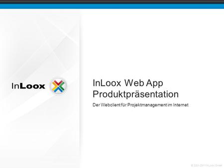 © 2001-2011 InLoox GmbH InLoox Web App Produktpräsentation Der Webclient für Projektmanagement im Internet.