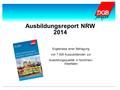 Ausbildungsreport NRW 2014 Ergebnisse einer Befragung von 7.000 Auszubildenden zur Ausbildungsqualität in Nordrhein- Westfalen.
