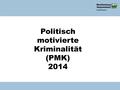 Politisch motivierte Kriminalität (PMK) 2014 Verfassungsschutzbericht 2010.