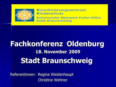 Fachkonferenz Oldenburg 18. November 2009 18. November 2009 Stadt Braunschweig Stadt Braunschweig Referentinnen: Regina Weidenhaupt Christine Wehner Christine.