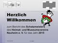 19.03.2016 by pitzer 1 Herzlich Willkommen zum Bericht des Schatzmeisters des Heimat- und Museumsvereins Nauheim e. V. für das Jahr 2015.
