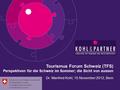 Tourismus Forum Schweiz (TFS) Perspektiven für die Schweiz im Sommer; die Sicht von aussen Dr. Manfred Kohl, 15.November 2012, Bern.