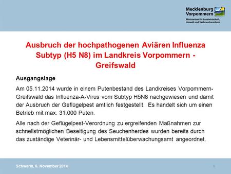 Schwerin, 6. November 20141 Ausbruch der hochpathogenen Aviären Influenza Subtyp (H5 N8) im Landkreis Vorpommern - Greifswald Ausgangslage Am 05.11.2014.