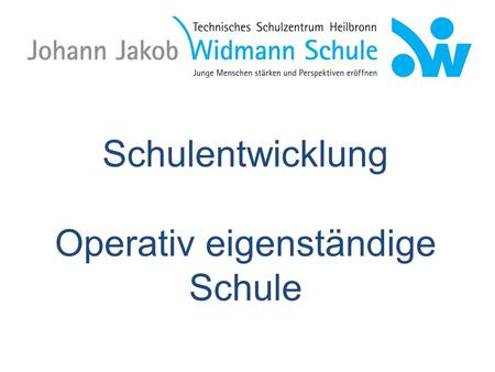 Schulentwicklung Operativ eigenständige Schule. Schulentwicklung an der Johann-Jakob-Widmann-Schule 1.STEBS (1999 – 2007) = Stärkung der Eigenständigkeit.