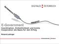 E-Government Koordination, Einheitlichkeit und breite Kooperation als Basis für den Erfolg Roland Ledinger.