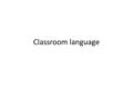 Classroom language. Teacher to pupil a bcd e f gh.