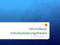 Ullrich Beck/ Individualisierungstheorie Von: Lukas Autor und Julius Ullrich.