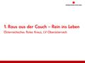 1. Raus aus der Couch – Rein ins Leben Österreichisches Rotes Kreuz, LV Oberösterreich.