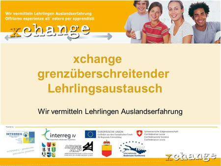 Xchange grenzüberschreitender Lehrlingsaustausch Wir vermitteln Lehrlingen Auslandserfahrung.