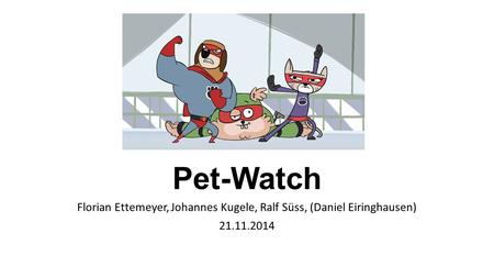 Pet-Watch Florian Ettemeyer, Johannes Kugele, Ralf Süss, (Daniel Eiringhausen) 21.11.2014.