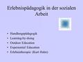 Erlebnispädagogik in der sozialen Arbeit Handlungspädagogik Learning-by-doing Outdoor Education Experiential Education Erlebnistherapie (Kurt Hahn)