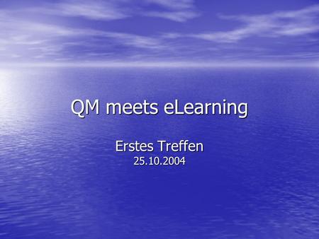 QM meets eLearning Erstes Treffen 25.10.2004. Kommunikationsrichtlinien Projektkoordination und Dokumentenaustausch über Weblog