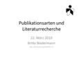 Publikationsarten und Literaturrecherche 22. März 2010 Britta Biedermann Dipl. Informationsspezialistin FH.