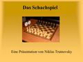 Das Schachspiel Eine Präsentation von Niklas Trutnovsky.
