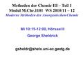 Methoden der Chemie III – Teil 1 Modul M.Che.1101 WS 2010/11 – 12 Moderne Methoden der Anorganischen Chemie Mi 10:15-12:00, Hörsaal II George Sheldrick.