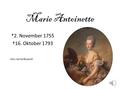 Marie Antoinette *2. November 1755 †16. Oktober 1793 Von; Anna Rowold.
