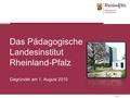 Folie 1 Das Pädagogische Landesinstitut Rheinland-Pfalz Gegründet am 1. August 2010.