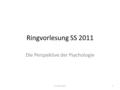 Ringvorlesung SS 2011 Die Perspektive der Psychologie 1Dr. Silvia Queri.
