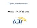 Master in Web Science Shape the Web of Tomorrow!.