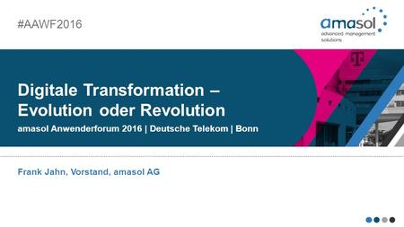 Frank Jahn, Vorstand, amasol AG Digitale Transformation – Evolution oder Revolution amasol Anwenderforum 2016 | Deutsche Telekom | Bonn #AAWF2016.