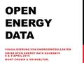 OPEN ENERGY DATA VISUALISIERUNG VON ENERGIEMODELLDATEN SWISS OPEN ENERGY DATA HACKDAYS 8 & 9 APRIL 2016 MONT CROSIN & GRIMSELTOR.
