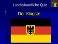 Landeskundliche Quiz Der Klügste. 1. Wo liegt Deutschland? a) im Norden Europas b) im Zentrum Europas c) im Süden Europas d) in Amerika.