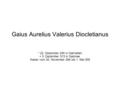 Gaius Aurelius Valerius Diocletianus * 22. Dezember 245 in Dalmatien + 3. Dezember 313 in Salonae. Kaiser vom 20. November 284 bis 1. Mai 305.