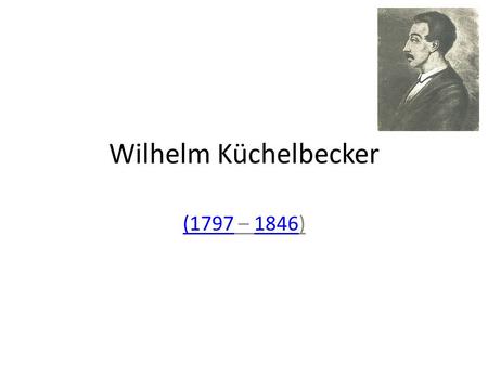 Wilhelm Küchelbecker (1797(1797 – 1846)1846. Die Kinderheit Er verbrachte in Estland. deutscher Sprache mit Mutter Freundete mit Puschkin Lehren des Lyzeums.