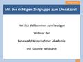 Zielgruppen 1 Mit der richtigen Zielgruppe zum Umsatzziel Herzlich Willkommen zum heutigen Webinar der Landsiedel Unternehmer-Akademie mit Susanne Neidhardt.