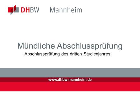 Www.dhbw-mannheim.de Mündliche Abschlussprüfung Abschlussprüfung des dritten Studienjahres.