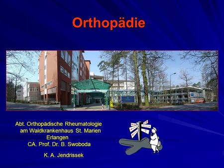 Orthopädie Abt. Orthopädische Rheumatologie am Waldkrankenhaus St. Marien Erlangen CA. Prof. Dr. B. Swoboda K. A. Jendrissek.