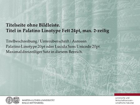 Juristische und Wirtschaftswissen- schaftliche Fakultät Titelseite ohne Bildleiste. Titel in Palatino Linotype Fett 24pt, max. 2-zeilig Titelbeschreibung.