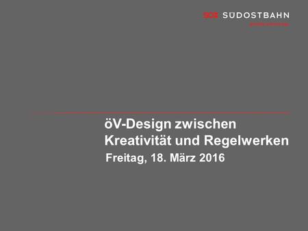 Freitag, 18. März 2016 öV-Design zwischen Kreativität und Regelwerken.