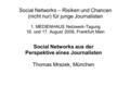 Social Networks – Risiken und Chancen (nicht nur) für junge Journalisten 1. MEDIENHAUS Netzwerk-Tagung 16. und 17. August 2008, Frankfurt Main Social Networks.