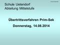 Schule Uetendorf Schule Uetendorf Abteilung Mittelstufe Übertrittsverfahren Prim-Sek Donnerstag, 14.08.2014.