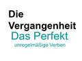 Die Vergangenheit Das Perfekt unregelmäßige Verben.