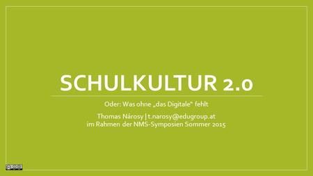 SCHULKULTUR 2.0 Oder: Was ohne „das Digitale“ fehlt Thomas Nárosy | im Rahmen der NMS-Symposien Sommer 2015.