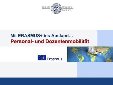 Personal- und Dozentenmobilität Mit ERASMUS+ ins Ausland… Personal- und Dozentenmobilität.