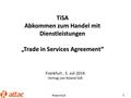 1 TiSA Abkommen zum Handel mit Dienstleistungen „Trade in Services Agreement“ Frankfurt, 5. Juli 2014 Vortrag von Roland Süß Roland Süß.